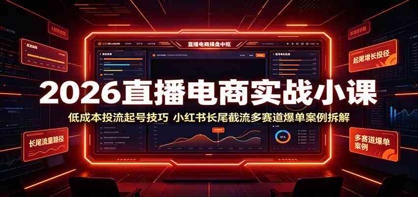 2026直播电商实战小课:低成本投流起号技巧,小红书长尾截流多赛道爆单案例拆解-凡人轻创