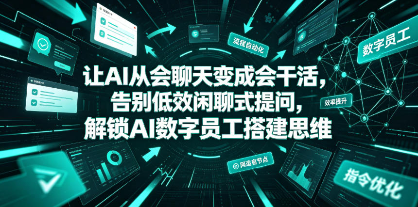 让AI从会聊天变成会干活,告别低效闲聊式提问,解锁AI数字员工搭建思维-凡人轻创