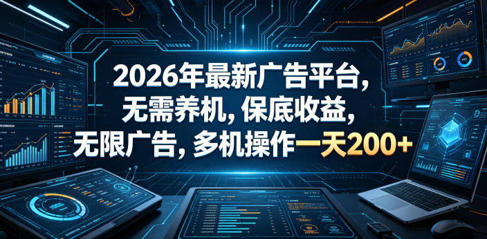 2026年最新广告平台,无需养机,保底收益,无限广告,多机操作一天200+【揭秘】-凡人轻创