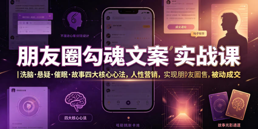 朋友圈勾魂文案实战课｜洗脑·悬疑·催眠·故事四大核心心法，吃透人性营销，实现朋友圈不销而售被动成交-凡人轻创
