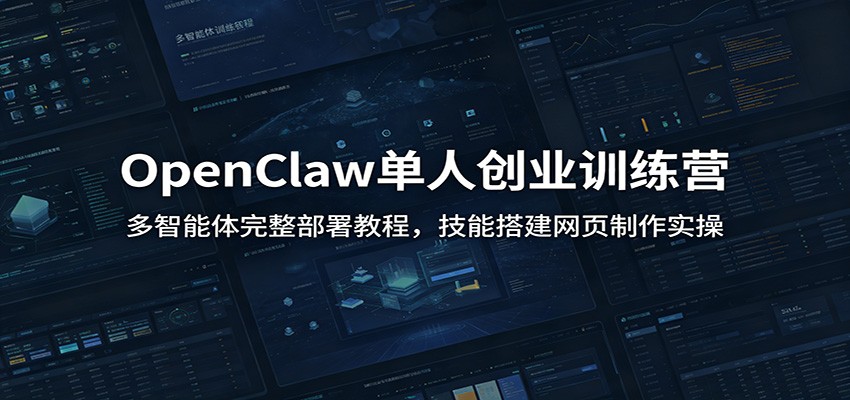 OpenClaw单人创业训练营：多智能体完整部署教程，技能搭建网页制作实操-凡人轻创