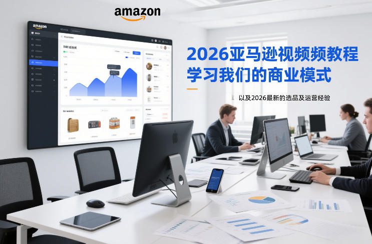 2026亚马逊视频教程,学习我们的商业模式,以及2026最新的选品及运营经验(更新1027)-凡人轻创