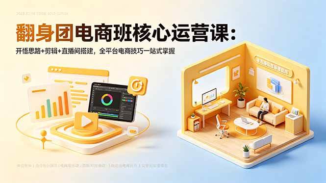 (18701期)翻身团电商班核心运营课:开悟思路+剪辑+直播间搭建,全平台电商技巧一站式掌握-凡人轻创