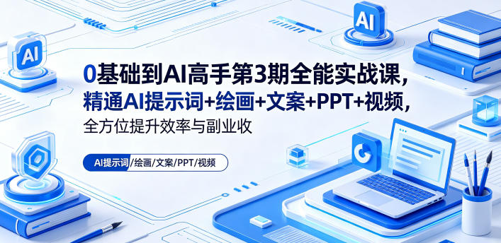 0基础到AI高手第3期全能实战课,精通AI提示词+绘画+文案+PPT+视频,全方位提升效率与副业收益-凡人轻创