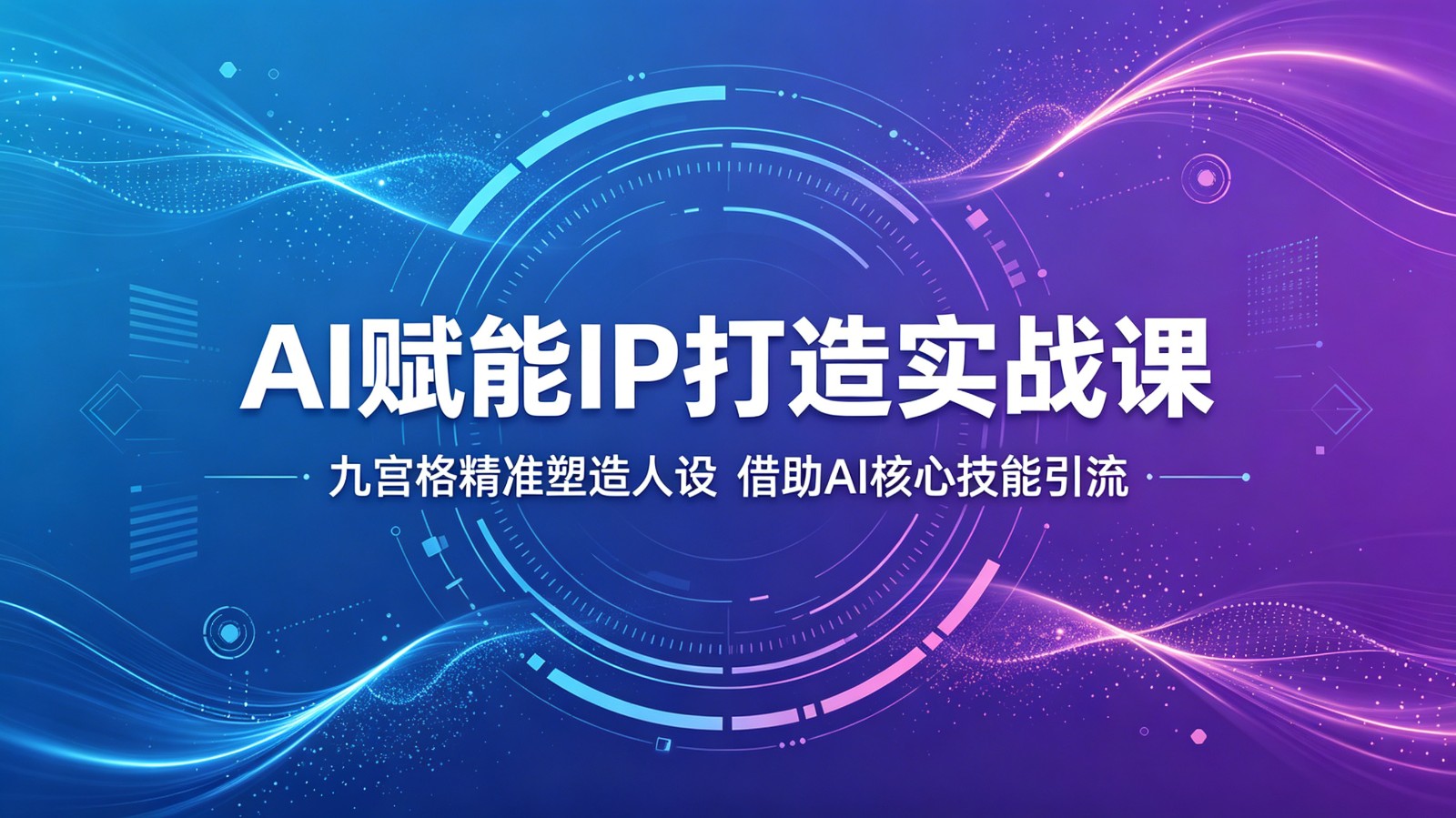AI赋能IP打造实战课：九宫格精准塑造人设，借助AI核心技能引流-凡人轻创