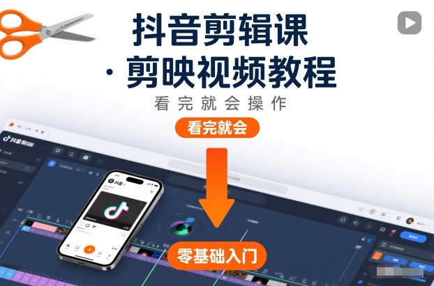 抖音剪辑课，剪映视频教程，看完就会操作-凡人轻创