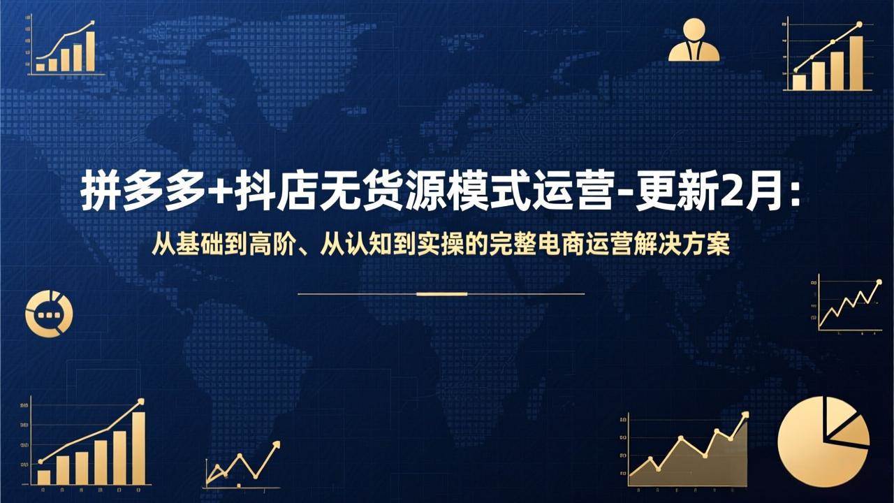 （17367期）拼多多+抖店无货源模式运营-更新2月：从基础到高阶、从认知到实操的完整电商运营解决方案-凡人轻创