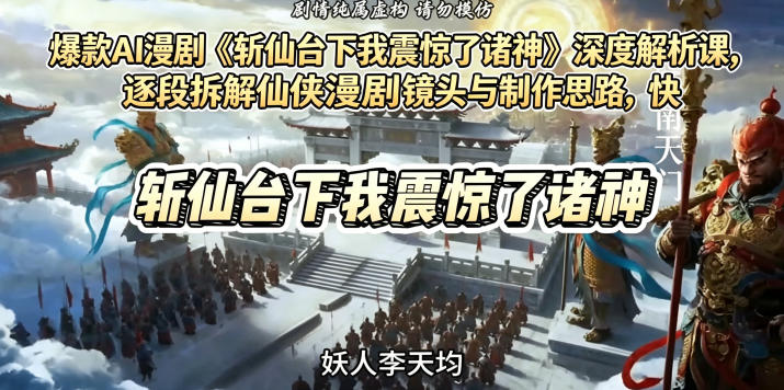 爆款AI漫剧《斩仙台下我震惊了诸神》深度解析课，逐段拆解仙侠漫剧镜头与制作思路，快速复刻爆款创作模式-凡人轻创