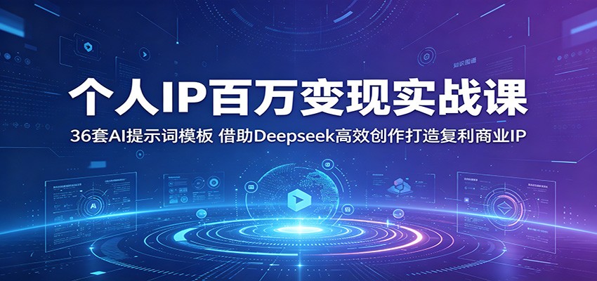 个人IP百万变现实战课:36套AI提示词模板,借助Deepseek高效创作打造复利商业IP-凡人轻创