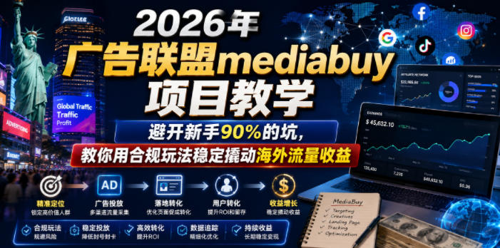 2026年老董賺美刀广告联盟mediabuy项目教学,避开新手90%的坑,教你用合规玩法稳定撬动海外流量收益-凡人轻创