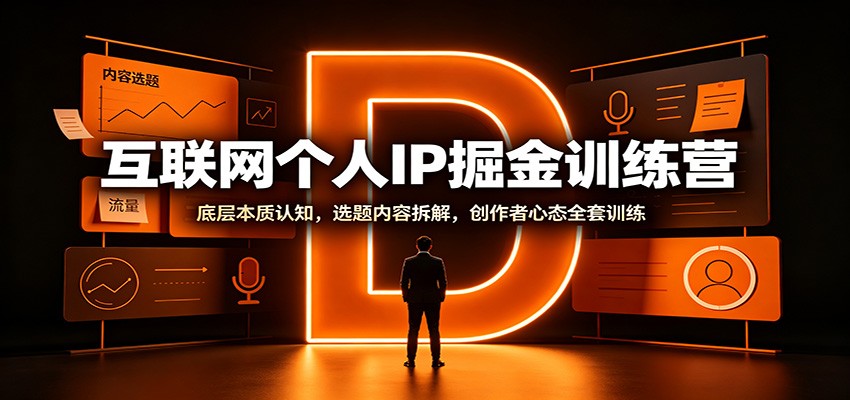 互联网个人IP掘金训练营:底层本质认知,选题内容拆解,创作者心态全套训练 互联网个人IP掘金训练营:底层本质认知,选题内容拆解,创作者心态全套训练