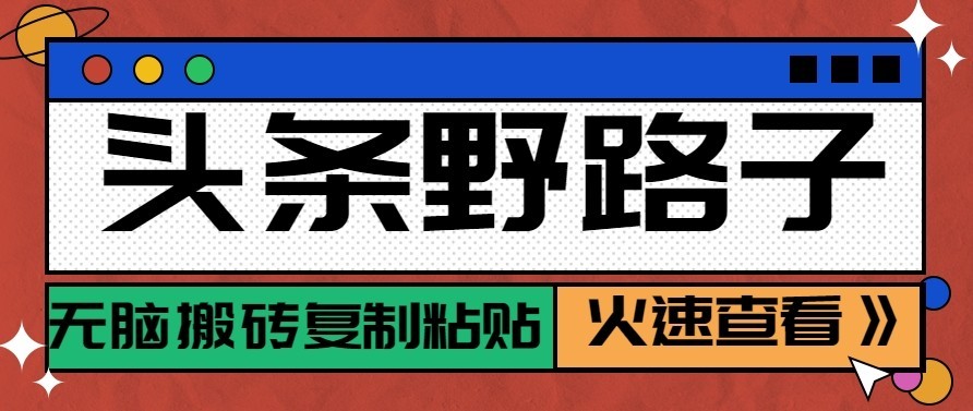 头条号野路子玩法,零成本起号无脑搬砖复制粘贴,普通人稳稳月入过万-凡人轻创