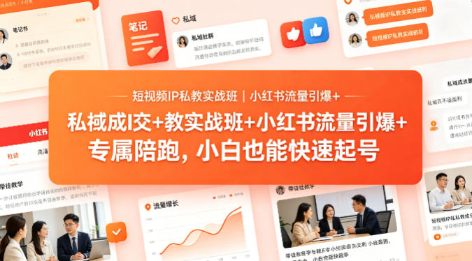 短视频IP私教实战班｜小红书流量引爆+私域成交+带徒盈利，专属陪跑，小白也能快速起号-凡人轻创