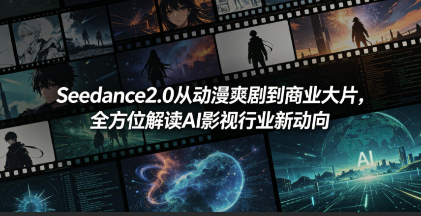 Seedance2.0从动漫爽剧到商业大片，全方位解读AI影视行业新动向-凡人轻创