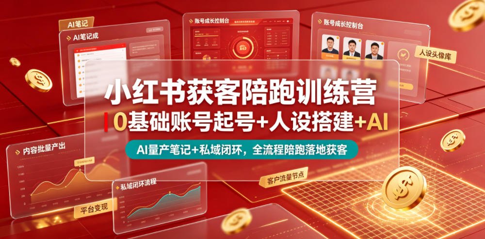 小红书获客陪跑训练营｜0基础账号起号+人设搭建+AI量产笔记+平台变现+私域闭环，全流程陪跑落地获客-凡人轻创