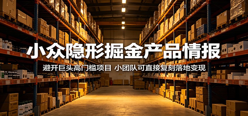 小众隐形掘金产品情报：避开巨头高门槛项目，小团队可直接复刻落地变现-凡人轻创